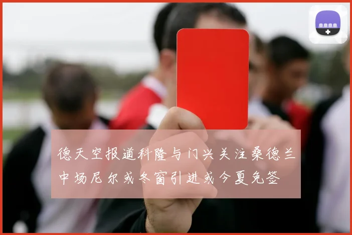 德天空报道科隆与门兴关注桑德兰中场尼尔或冬窗引进或今夏免签