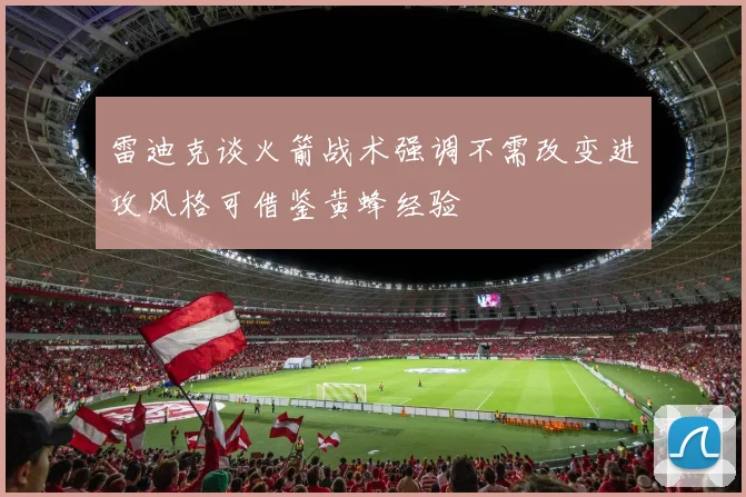 雷迪克谈火箭战术强调不需改变进攻风格可借鉴黄蜂经验